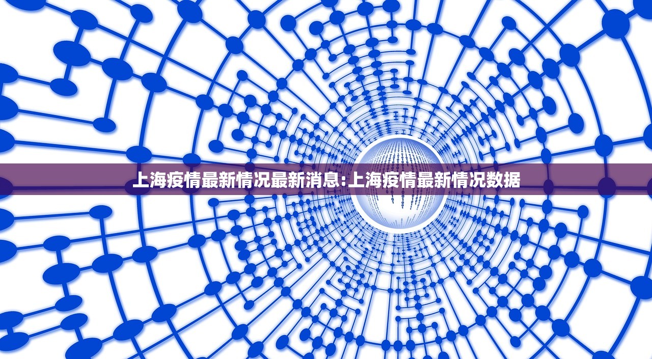 上海疫情最新情况最新消息:上海疫情最新情况数据 上海疫情最新情况最新消息:上海疫情最新情况数据