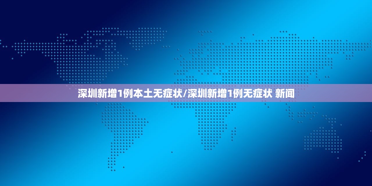 深圳新增1例本土无症状/深圳新增1例无症状 新闻