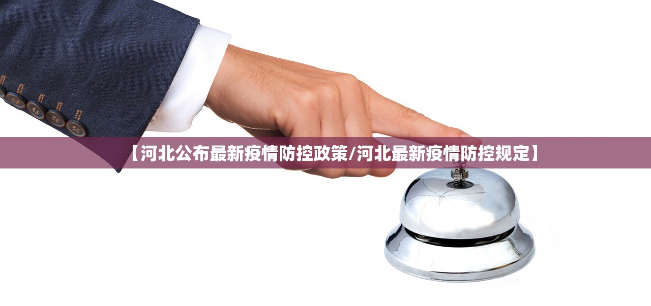 【河北公布最新疫情防控政策/河北最新疫情防控规定】