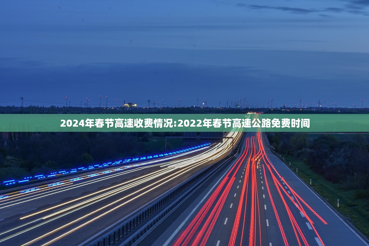 2024年春节高速收费情况:2022年春节高速公路免费时间