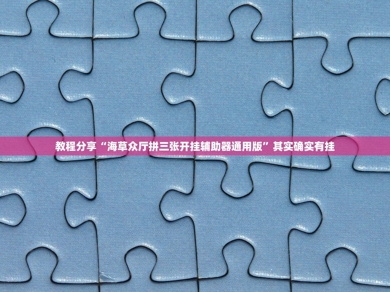 教程分享“海草众厅拼三张开挂辅助器通用版”其实确实有挂