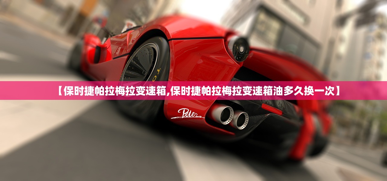 【保时捷帕拉梅拉变速箱,保时捷帕拉梅拉变速箱油多久换一次】