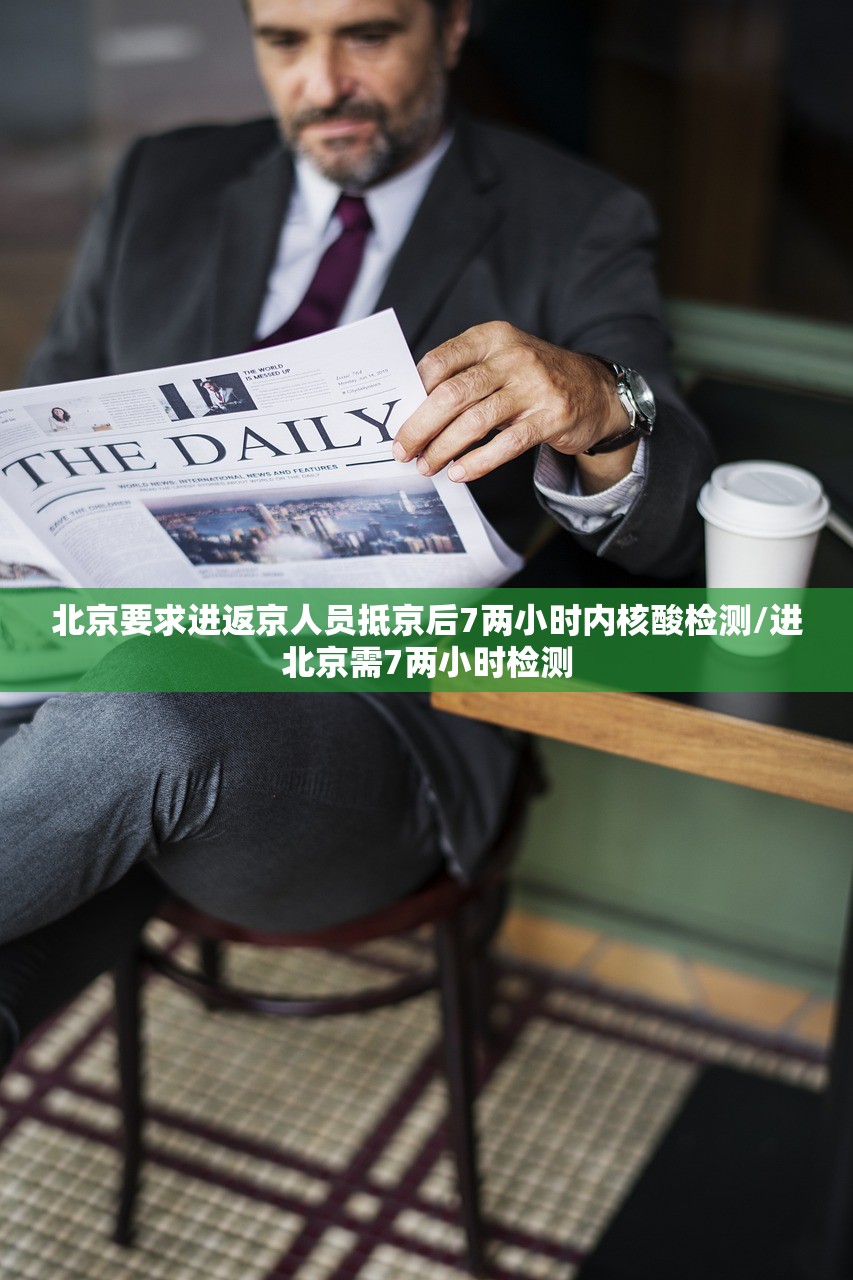 北京要求进返京人员抵京后7两小时内核酸检测/进北京需7两小时检测