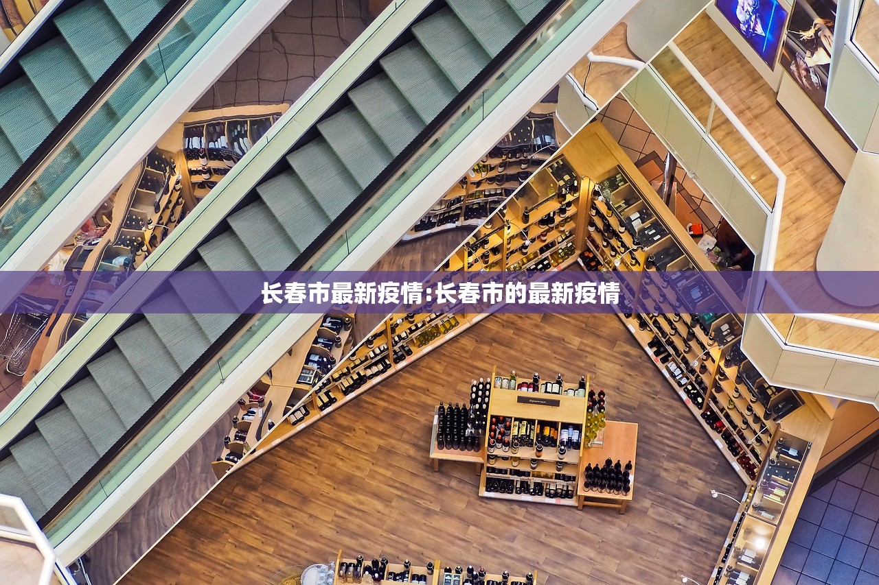 长春市最新疫情:长春市的最新疫情 长春市最新疫情:长春市的最新疫情