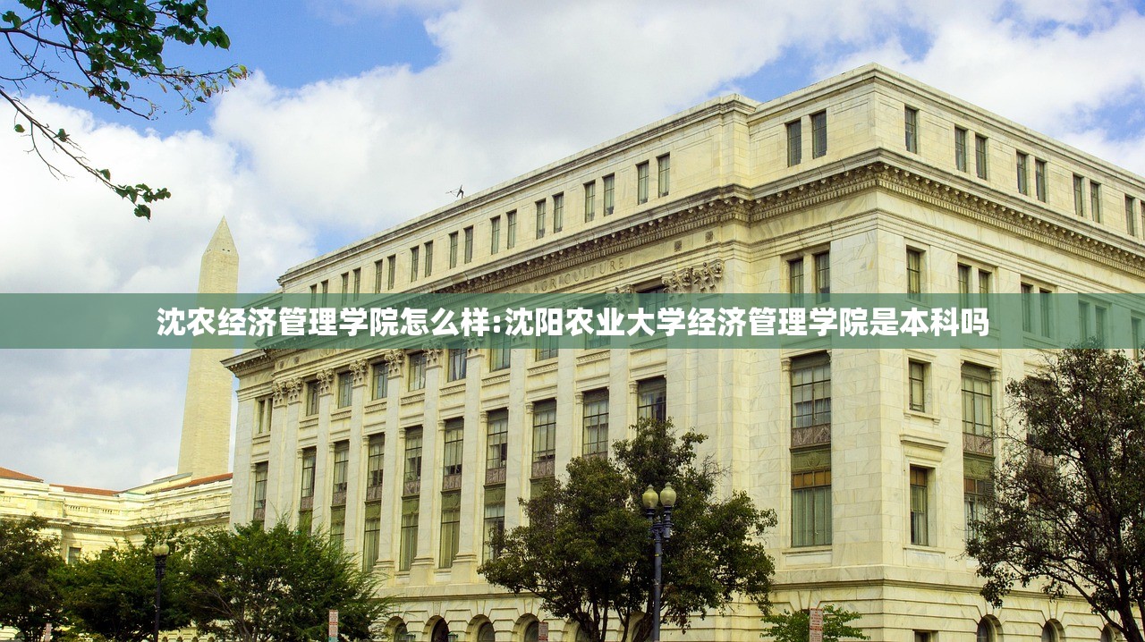 沈农经济管理学院怎么样:沈阳农业大学经济管理学院是本科吗