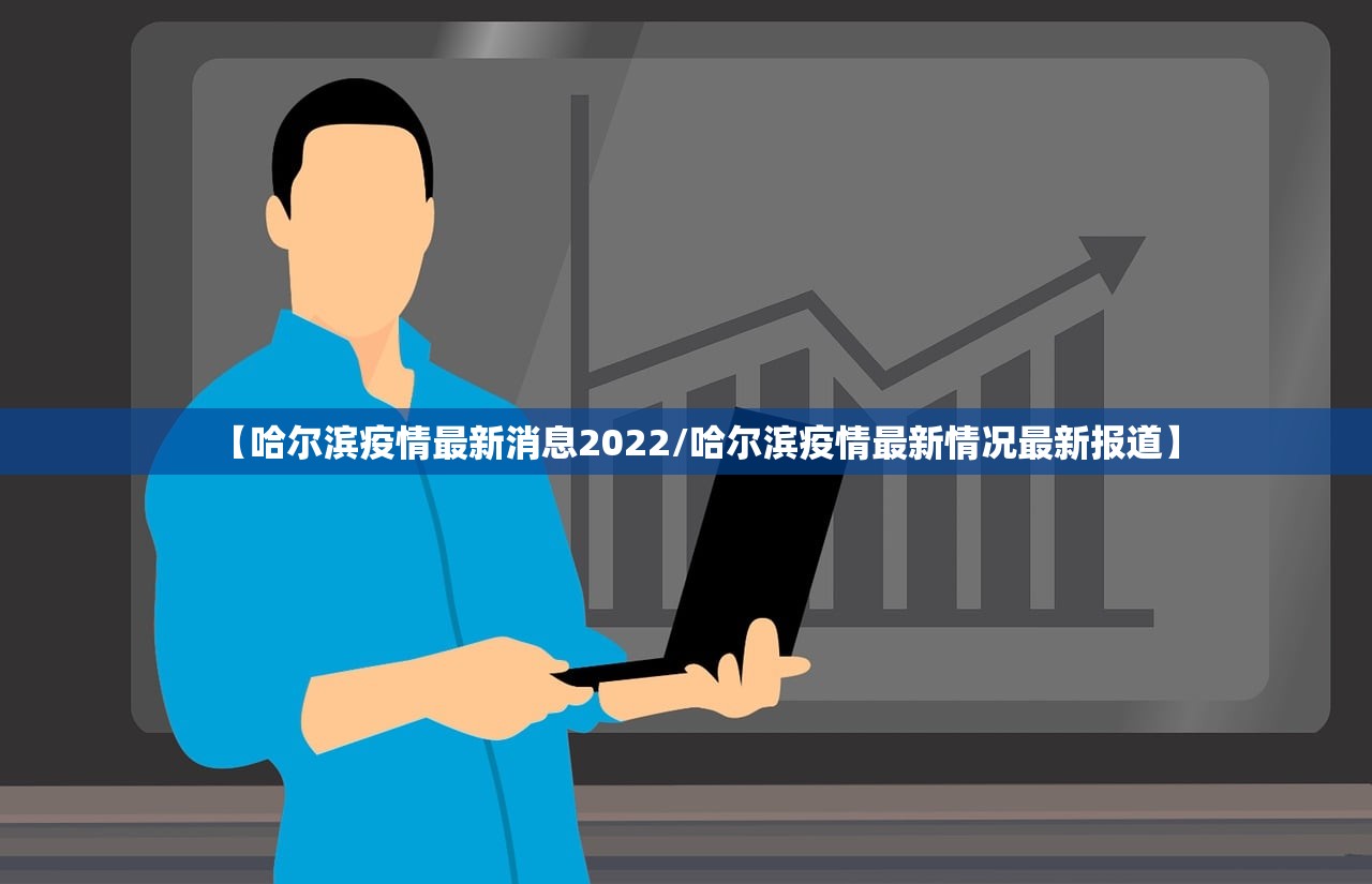 【哈尔滨疫情最新消息2022/哈尔滨疫情最新情况最新报道】