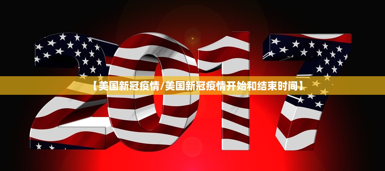 【美国新冠疫情/美国新冠疫情开始和结束时间】