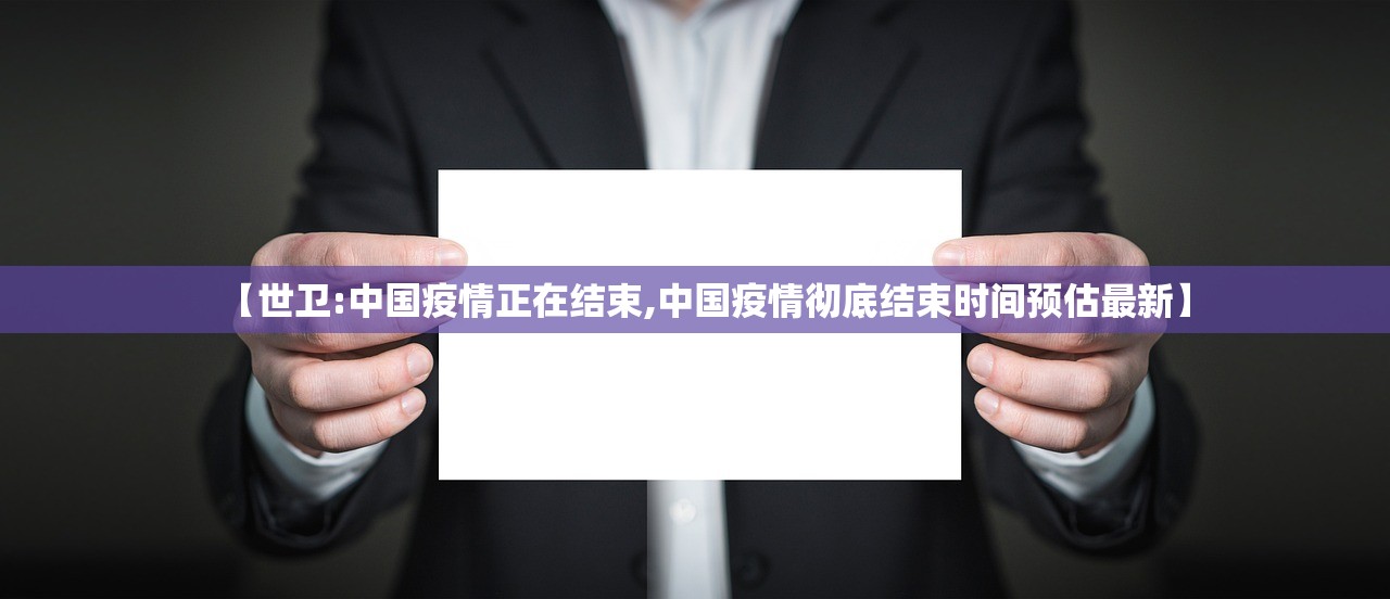 【世卫:中国疫情正在结束,中国疫情彻底结束时间预估最新】