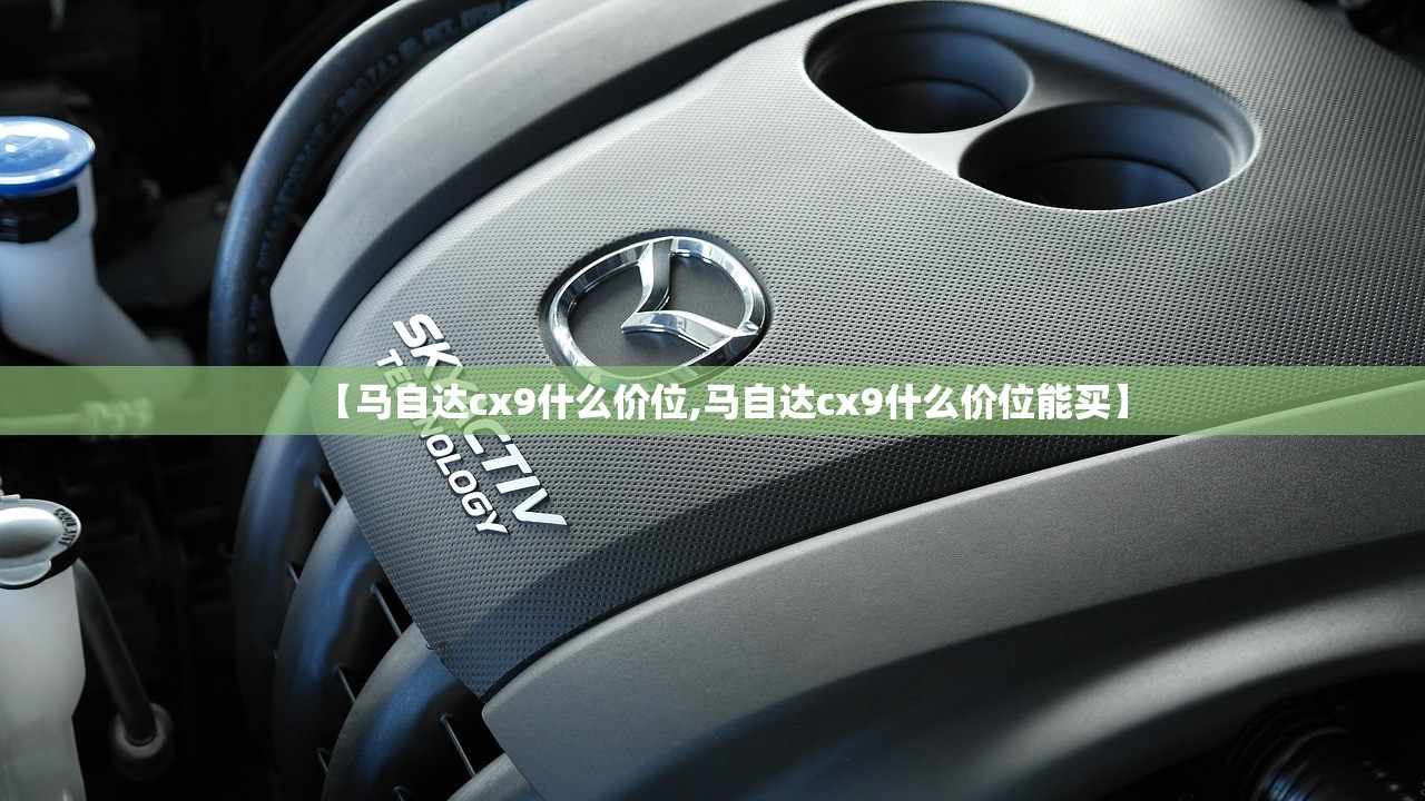 【马自达cx9什么价位,马自达cx9什么价位能买】