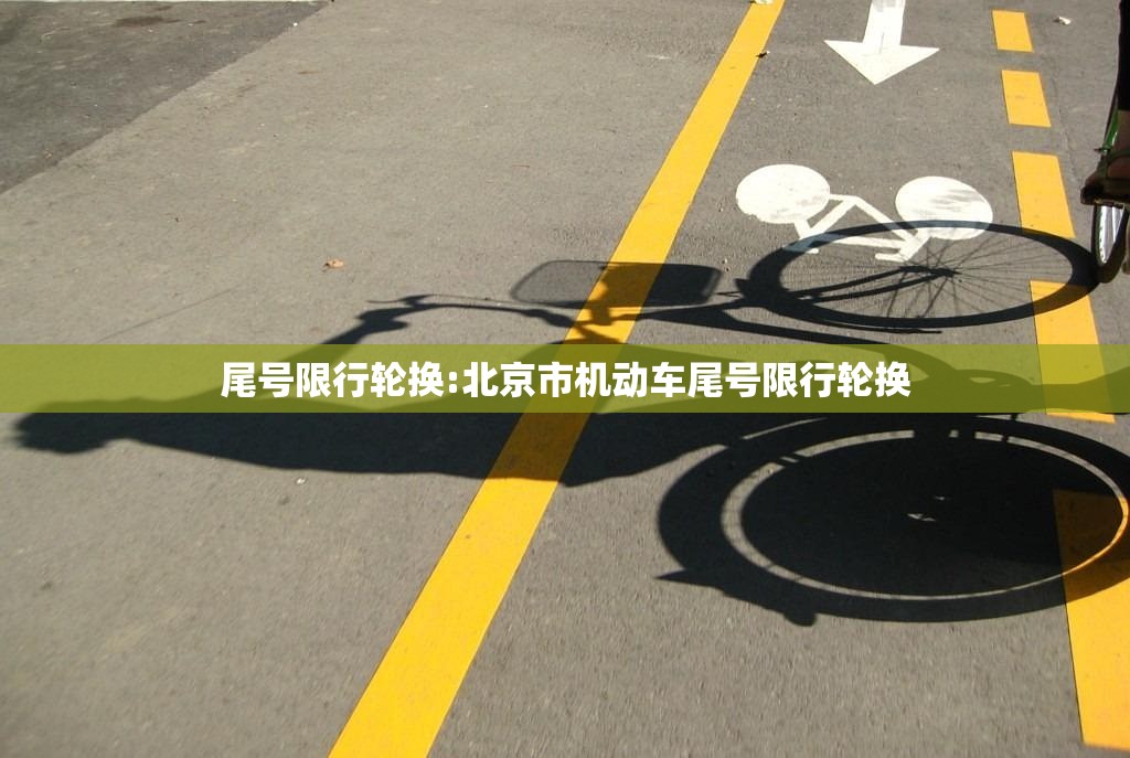 尾号限行轮换:北京市机动车尾号限行轮换 尾号限行轮换:北京市机动车尾号限行轮换
