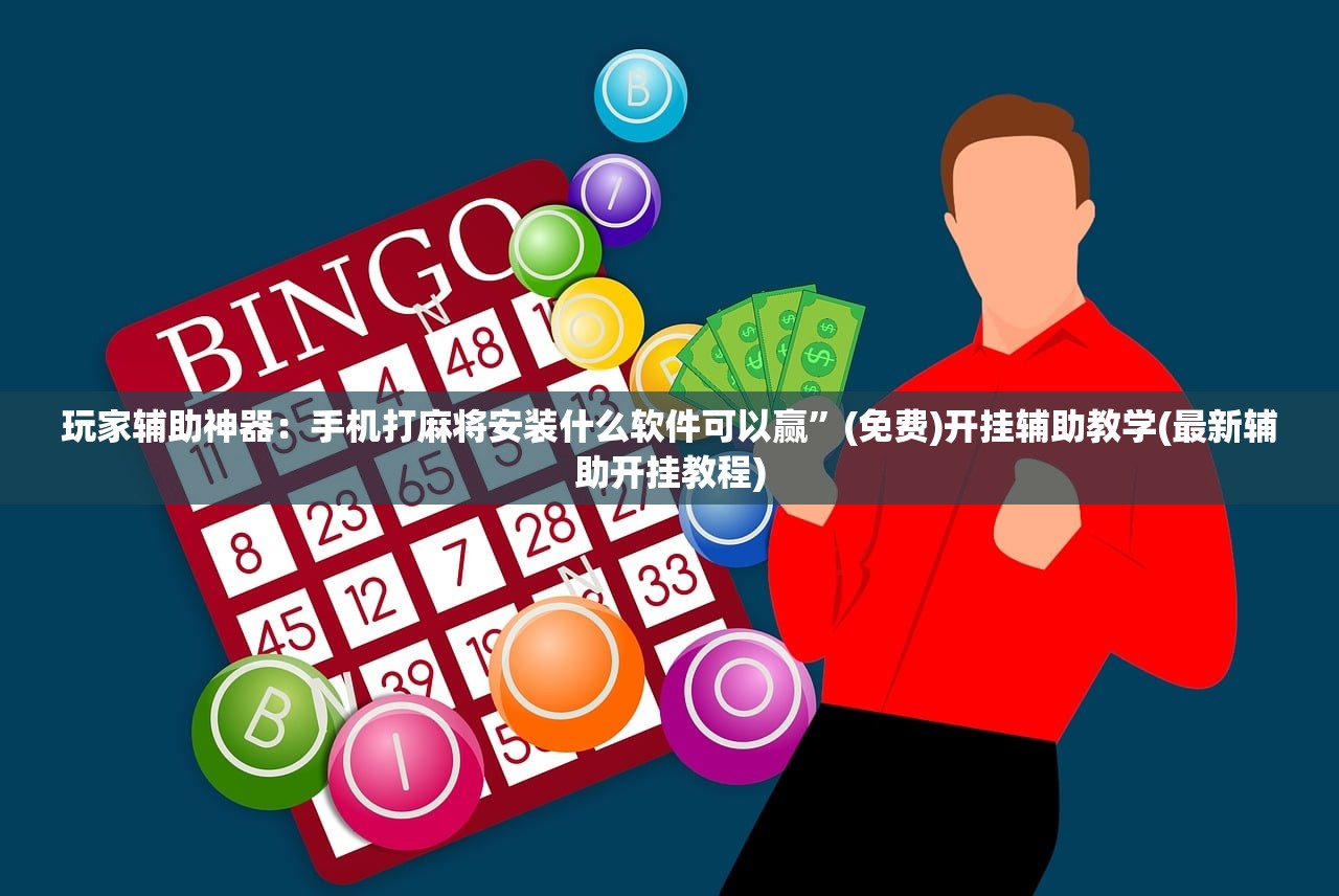 玩家辅助神器：手机打麻将安装什么软件可以赢	”(免费)开挂辅助教学(最新辅助开挂教程)