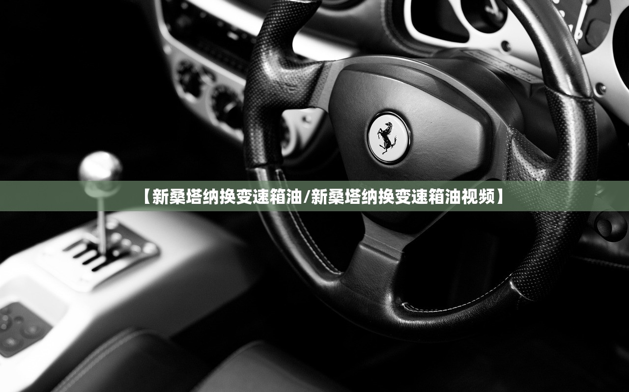 【新桑塔纳换变速箱油/新桑塔纳换变速箱油视频】