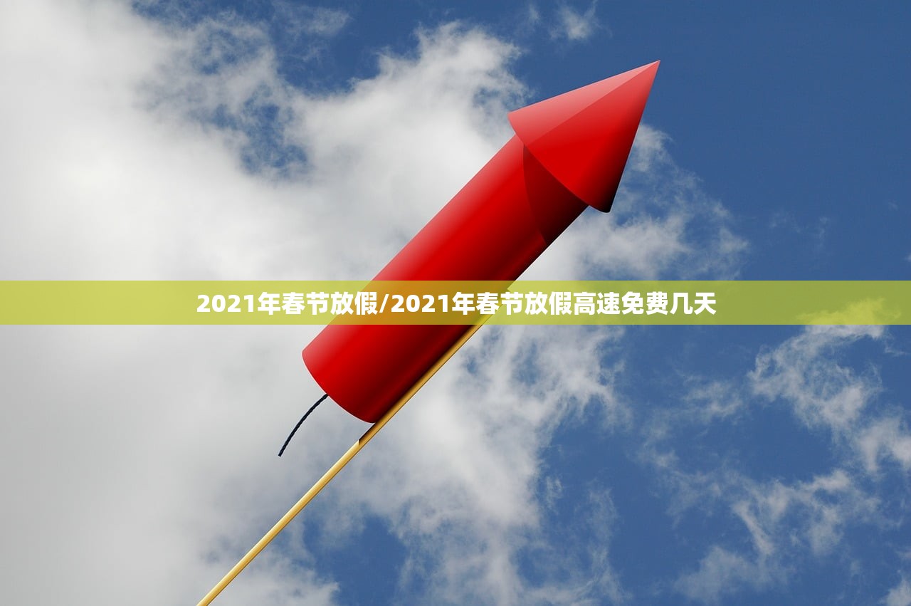 2021年春节放假/2021年春节放假高速免费几天