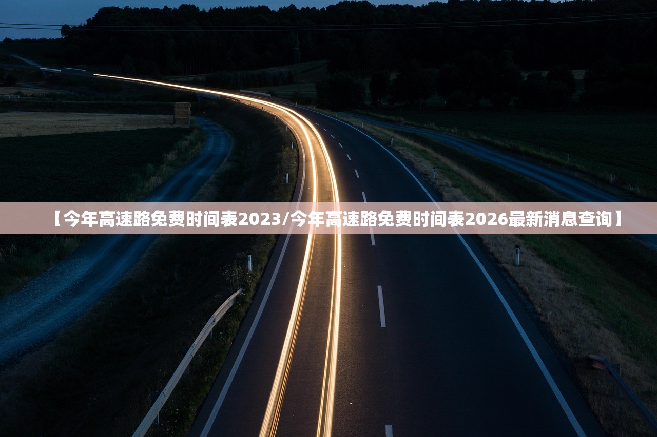 【今年高速路免费时间表2023/今年高速路免费时间表2026最新消息查询】 【今年高速路免费时间表2023/今年高速路免费时间表2026最新消息查询】