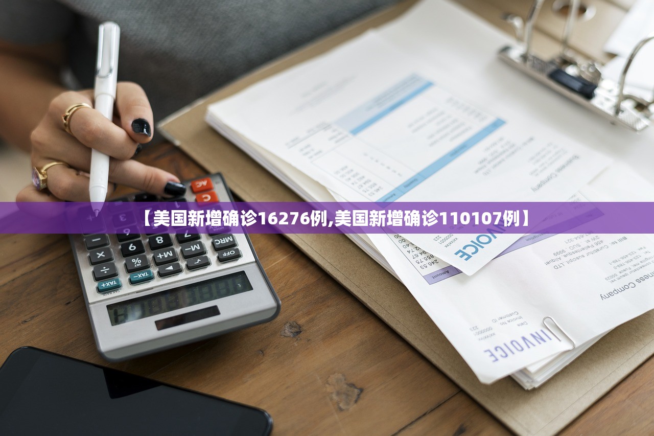 【美国新增确诊16276例,美国新增确诊110107例】
