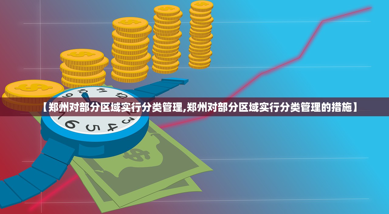 【郑州对部分区域实行分类管理,郑州对部分区域实行分类管理的措施】