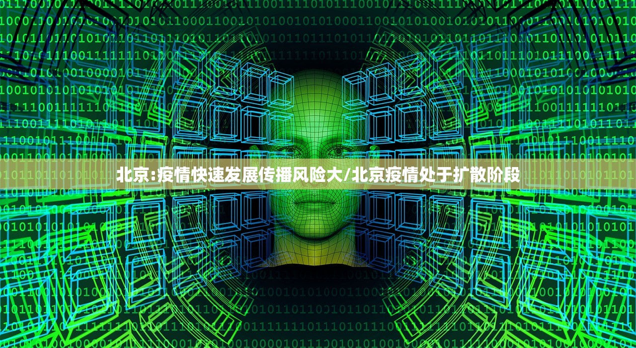 北京:疫情快速发展传播风险大/北京疫情处于扩散阶段