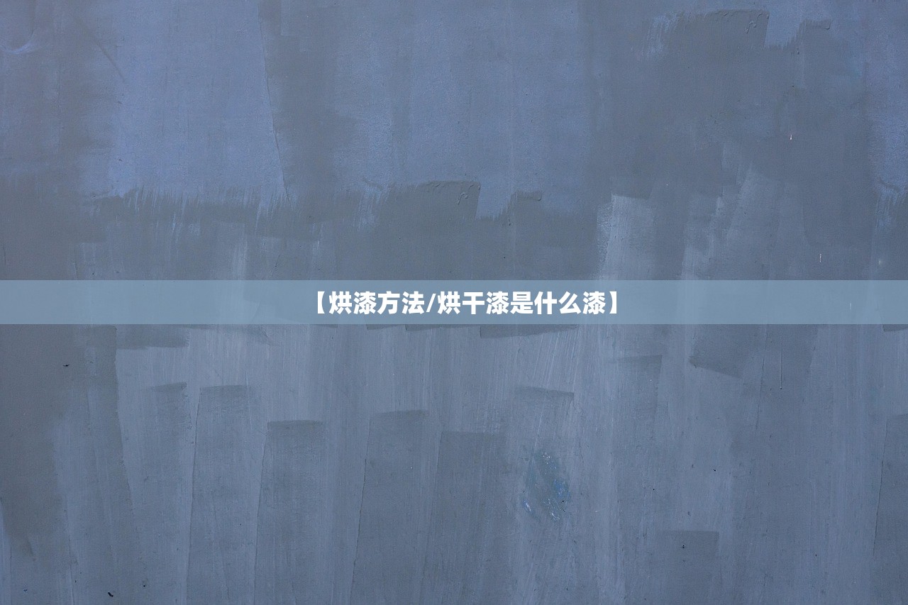 【烘漆方法/烘干漆是什么漆】