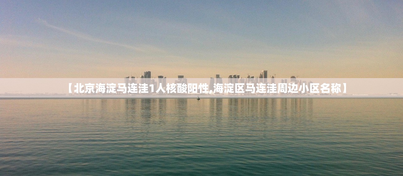 【北京海淀马连洼1人核酸阳性,海淀区马连洼周边小区名称】