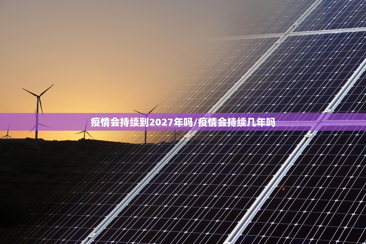 疫情会持续到2027年吗/疫情会持续几年吗