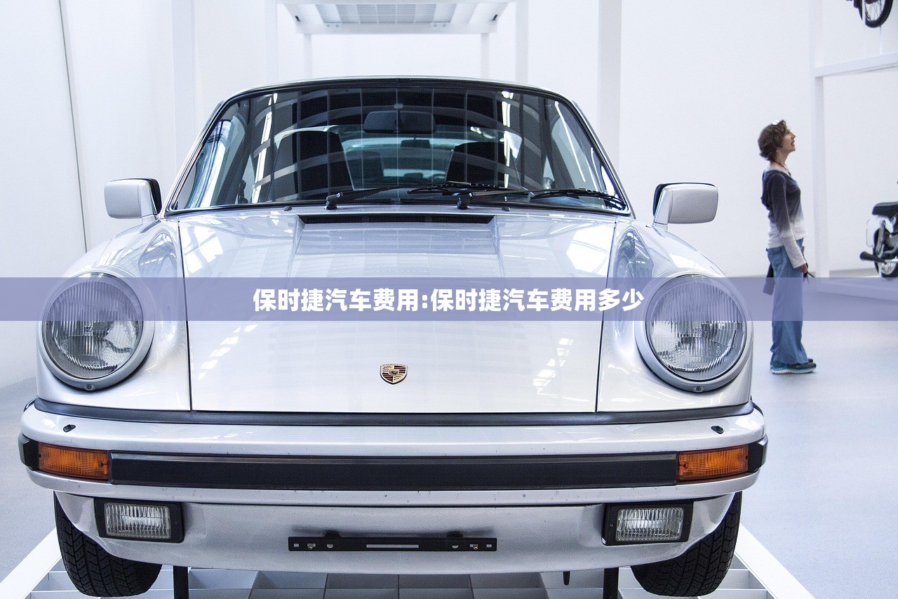 保时捷汽车费用:保时捷汽车费用多少 保时捷汽车费用:保时捷汽车费用多少