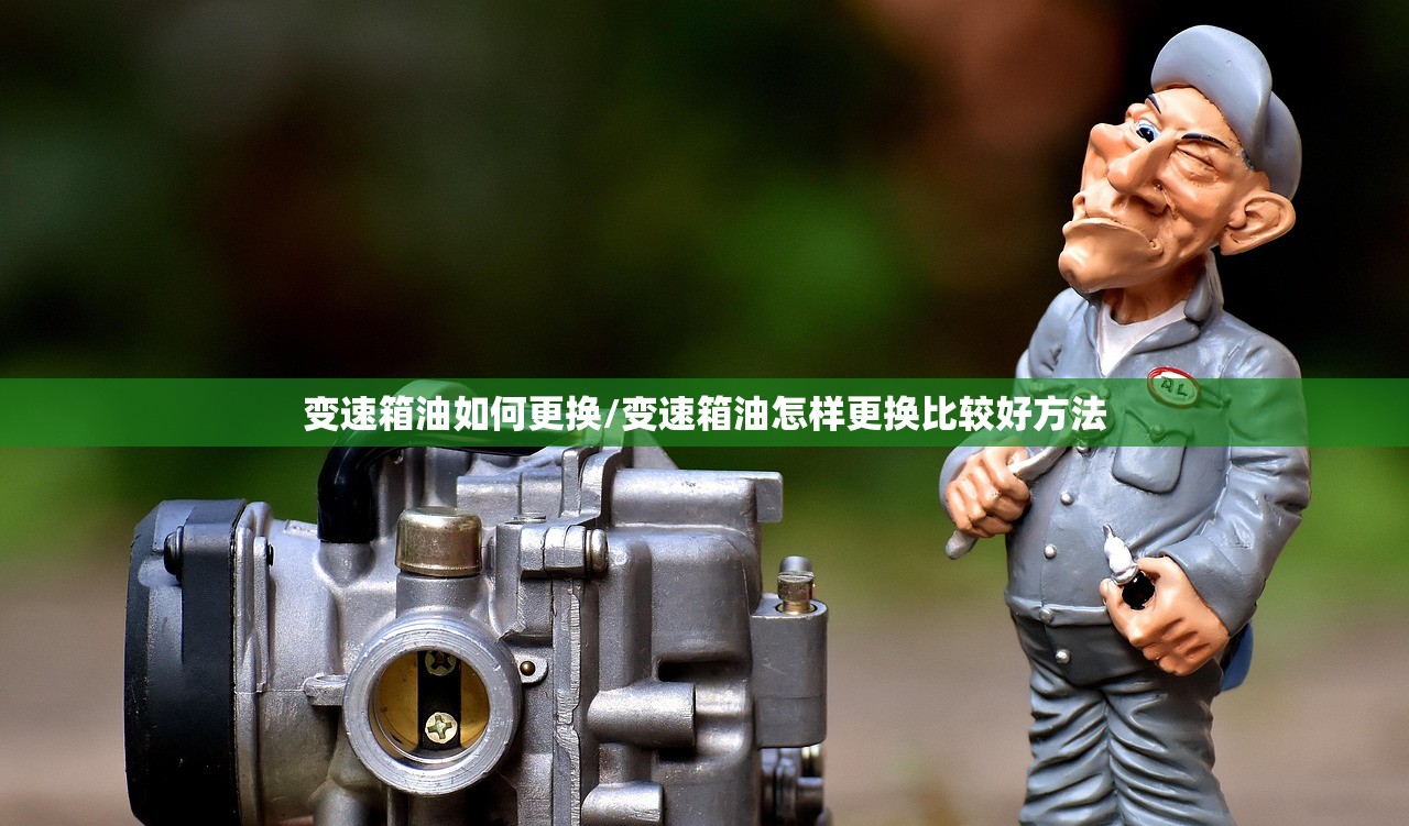 变速箱油如何更换/变速箱油怎样更换比较好方法 变速箱油如何更换/变速箱油怎样更换比较好方法