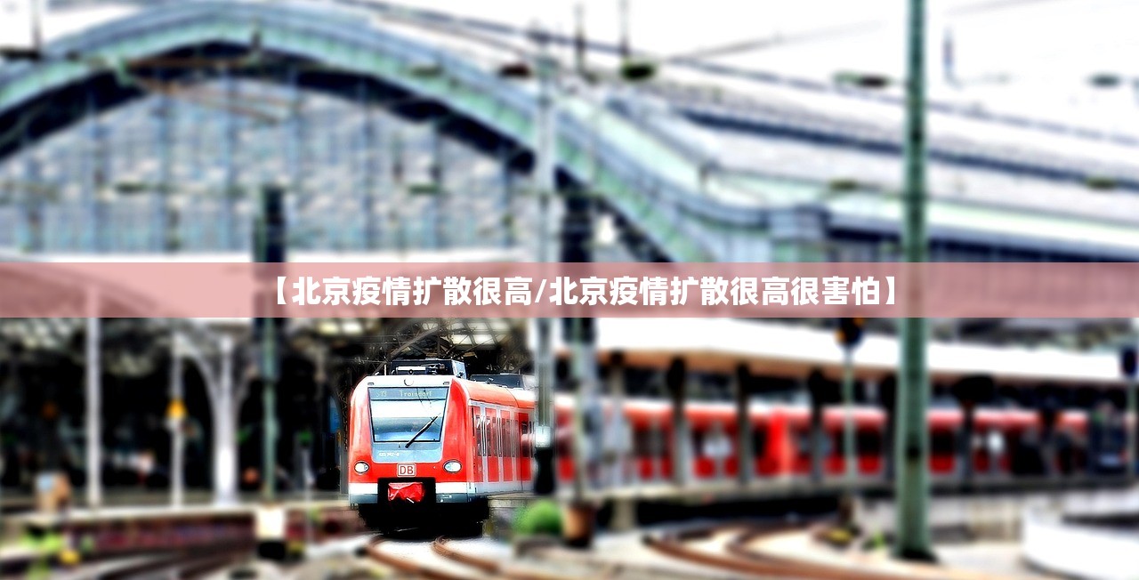 【北京疫情扩散很高/北京疫情扩散很高很害怕】 【北京疫情扩散很高/北京疫情扩散很高很害怕】