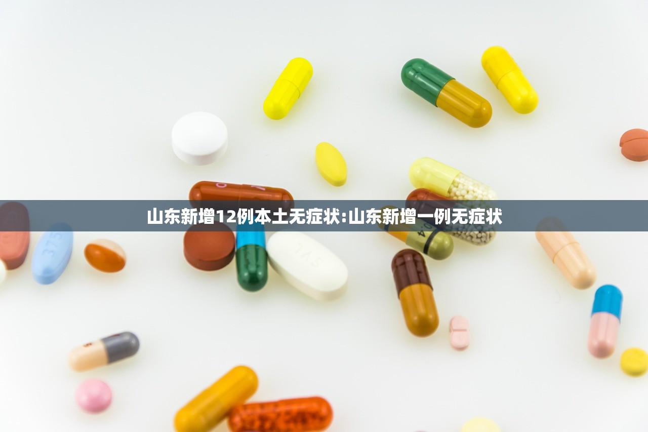 山东新增12例本土无症状:山东新增一例无症状 山东新增12例本土无症状:山东新增一例无症状
