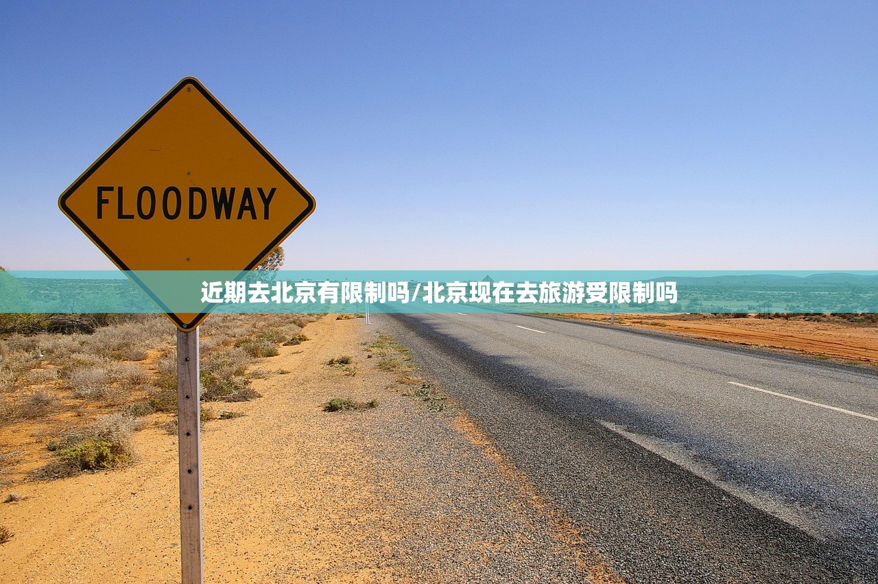 近期去北京有限制吗/北京现在去旅游受限制吗 近期去北京有限制吗/北京现在去旅游受限制吗