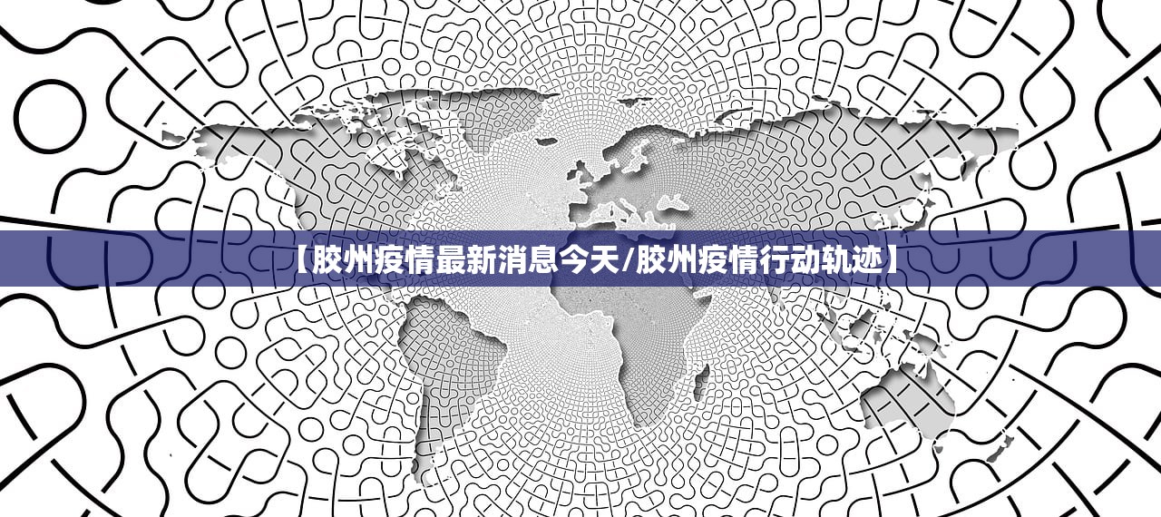 【胶州疫情最新消息今天/胶州疫情行动轨迹】 【胶州疫情最新消息今天/胶州疫情行动轨迹】