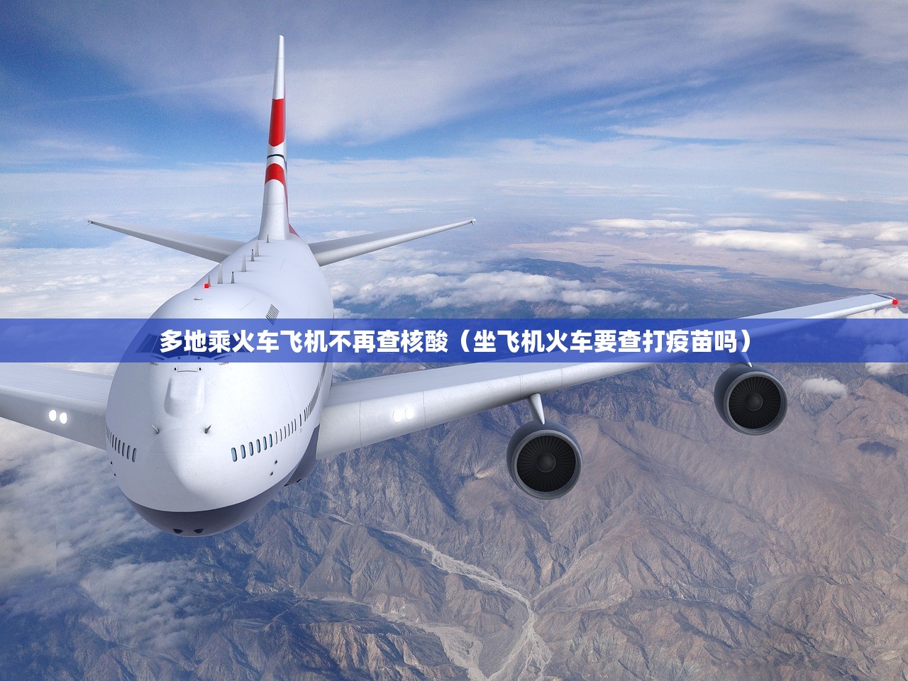 多地乘火车飞机不再查核酸(坐飞机火车要查打疫苗吗) 多地乘火车飞机不再查核酸(坐飞机火车要查打疫苗吗)