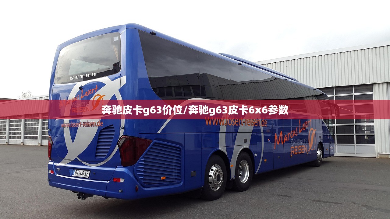 奔驰皮卡g63价位/奔驰g63皮卡6x6参数 奔驰皮卡g63价位/奔驰g63皮卡6x6参数