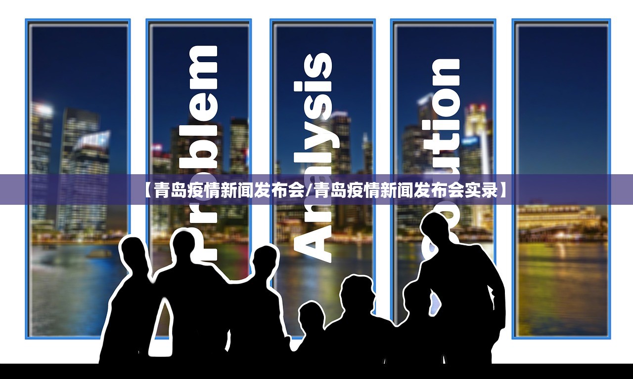 【青岛疫情新闻发布会/青岛疫情新闻发布会实录】 【青岛疫情新闻发布会/青岛疫情新闻发布会实录】