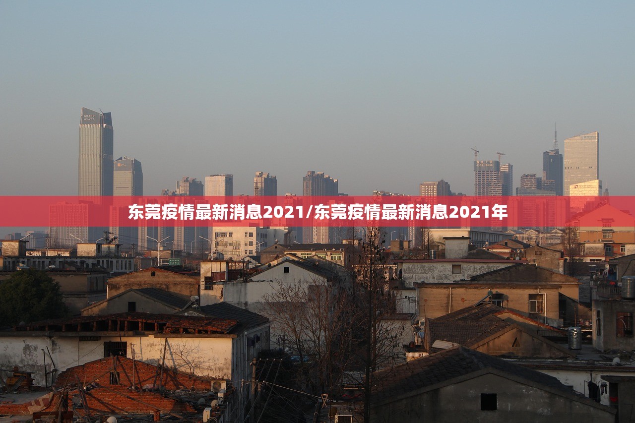 东莞疫情最新消息2021/东莞疫情最新消息2021年 东莞疫情最新消息2021/东莞疫情最新消息2021年