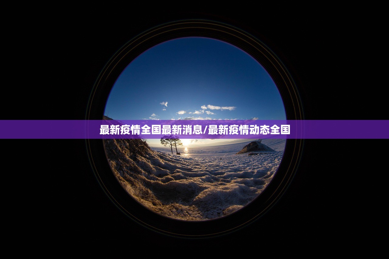 最新疫情全国最新消息/最新疫情动态全国 最新疫情全国最新消息/最新疫情动态全国