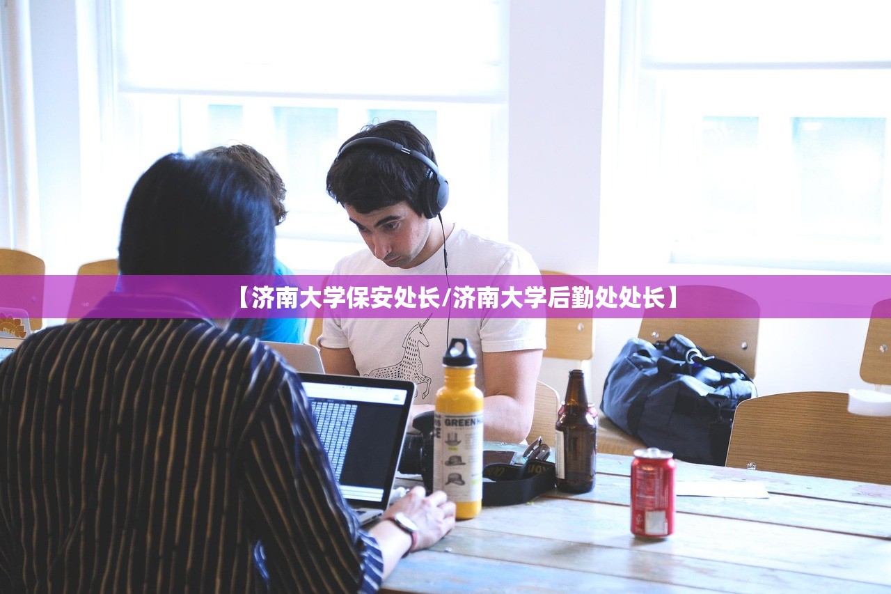 【济南大学保安处长/济南大学后勤处处长】 【济南大学保安处长/济南大学后勤处处长】