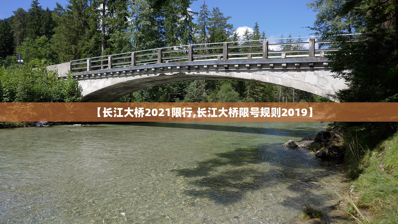 【长江大桥2021限行,长江大桥限号规则2019】 【长江大桥2021限行,长江大桥限号规则2019】