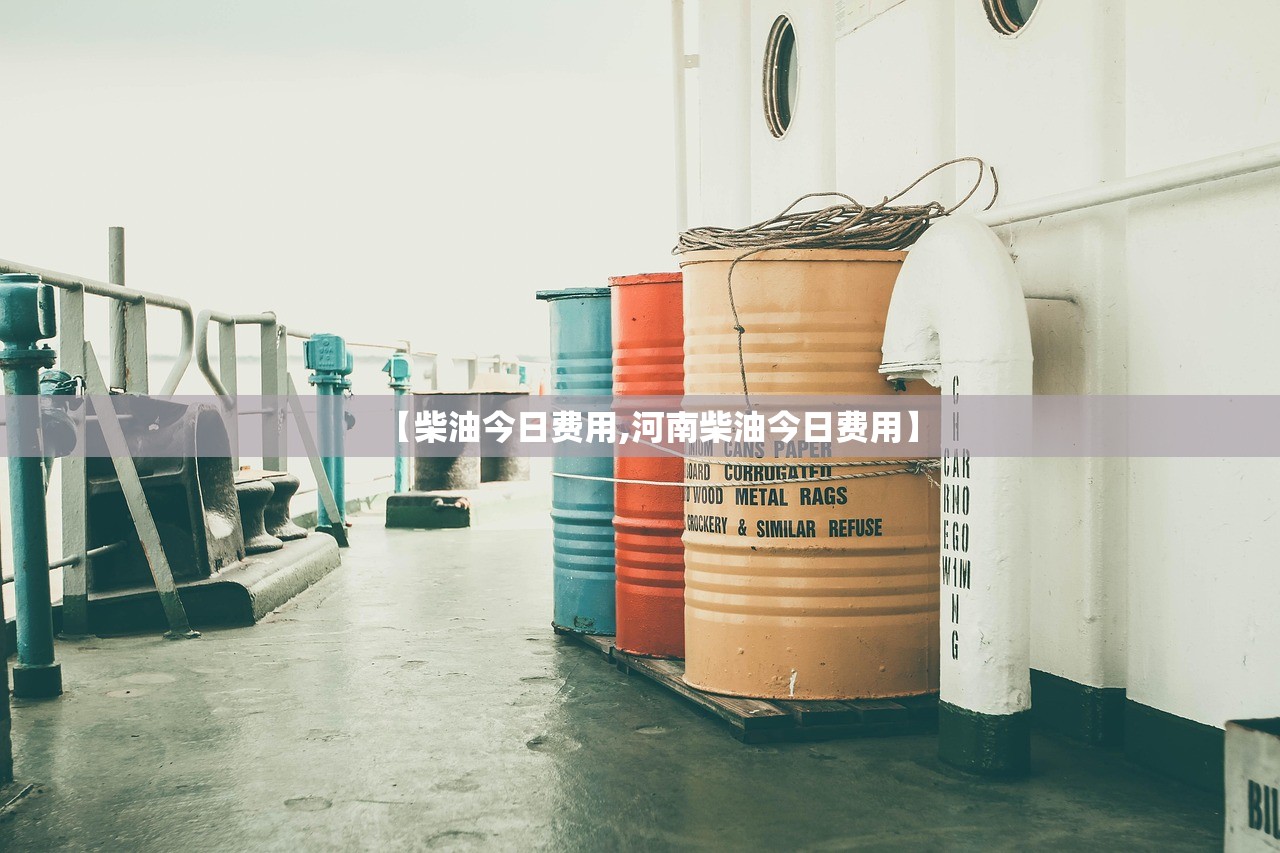 【柴油今日费用,河南柴油今日费用】 【柴油今日费用,河南柴油今日费用】
