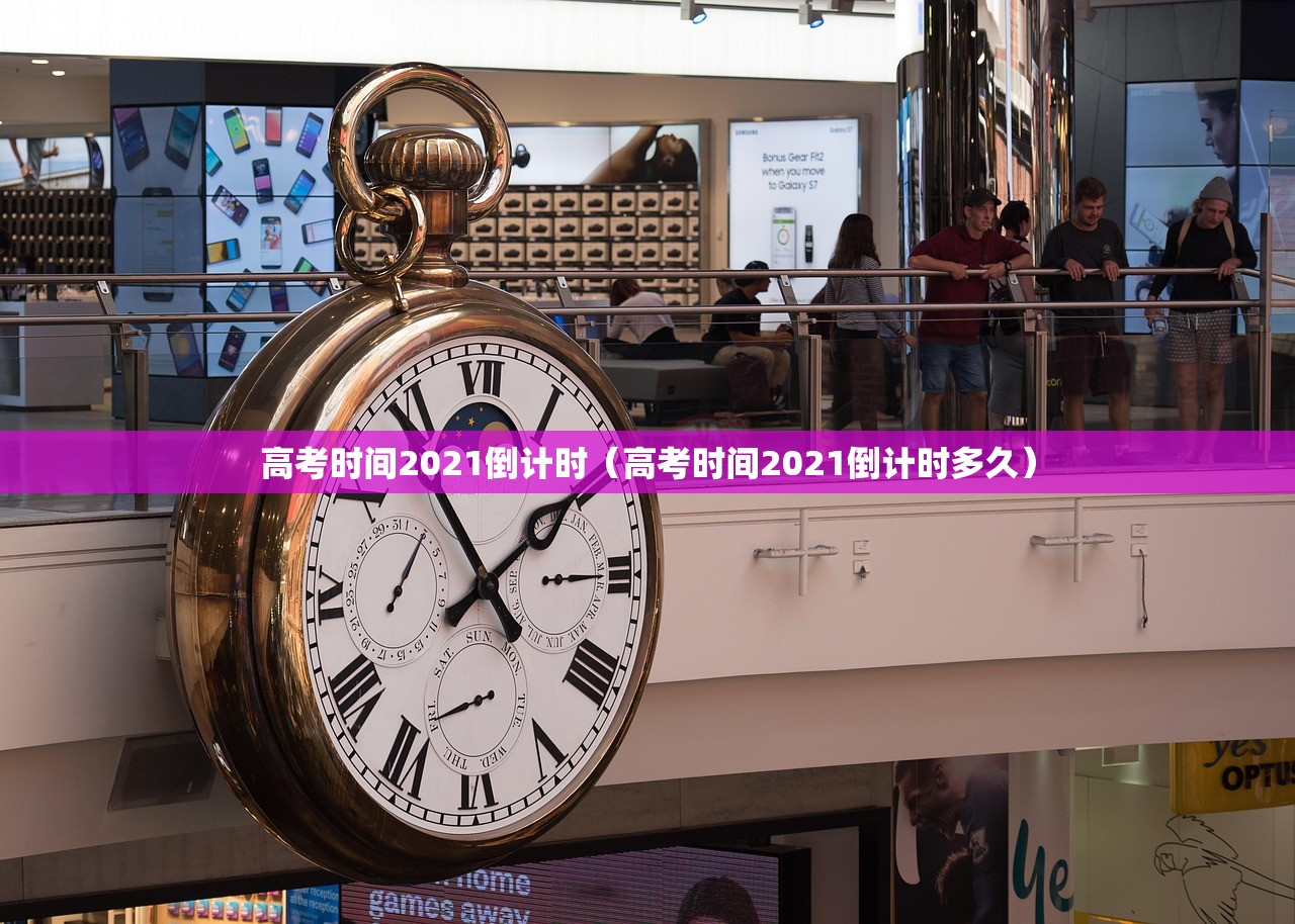 高考时间2021倒计时(高考时间2021倒计时多久) 高考时间2021倒计时(高考时间2021倒计时多久)