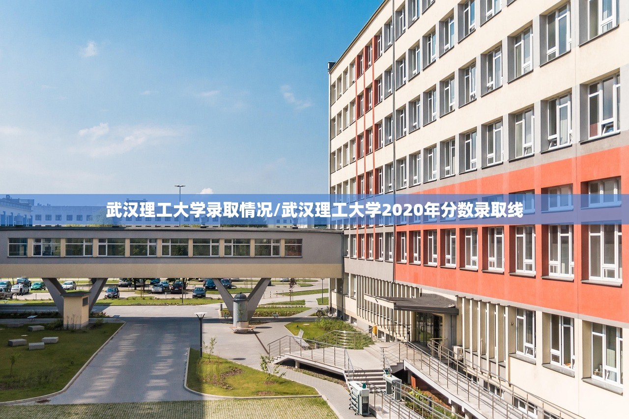 武汉理工大学录取情况/武汉理工大学2020年分数录取线 武汉理工大学录取情况/武汉理工大学2020年分数录取线