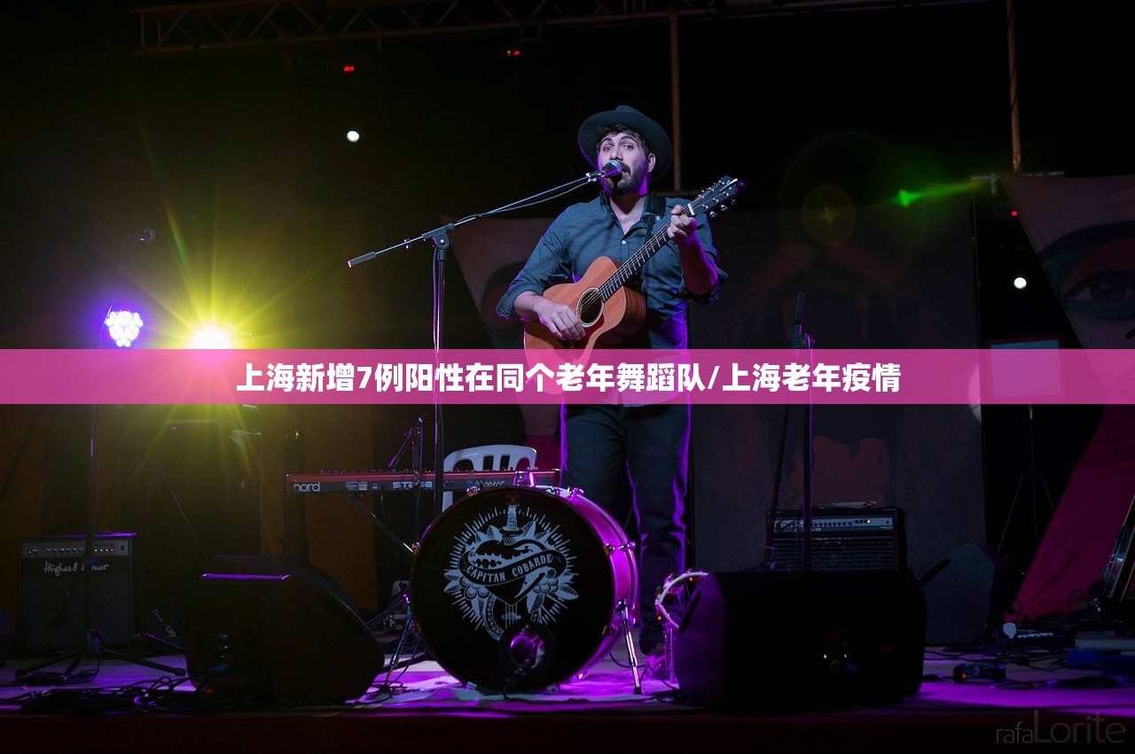 上海新增7例阳性在同个老年舞蹈队/上海老年疫情 上海新增7例阳性在同个老年舞蹈队/上海老年疫情
