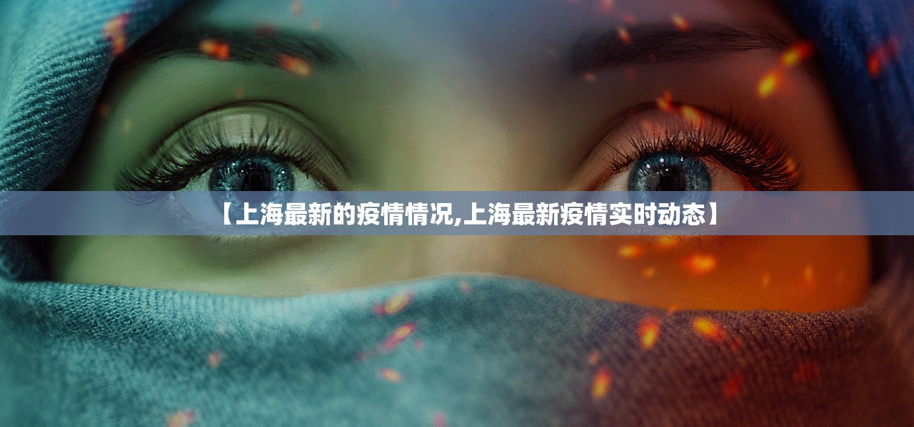 【上海最新的疫情情况,上海最新疫情实时动态】 【上海最新的疫情情况,上海最新疫情实时动态】