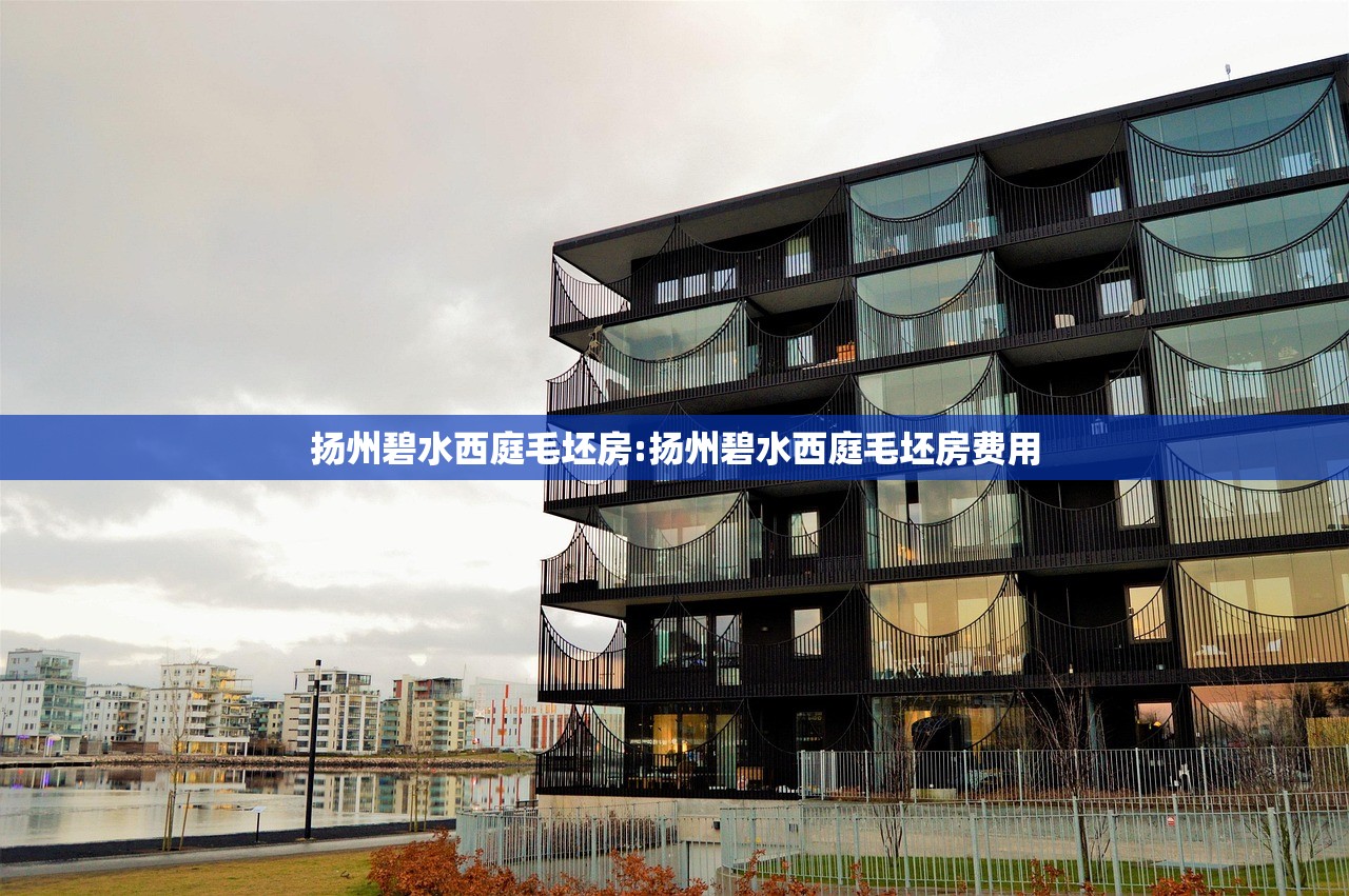 扬州碧水西庭毛坯房:扬州碧水西庭毛坯房费用 扬州碧水西庭毛坯房:扬州碧水西庭毛坯房费用