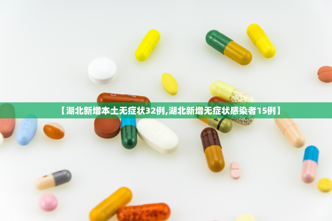 【湖北新增本土无症状32例,湖北新增无症状感染者15例】 【湖北新增本土无症状32例,湖北新增无症状感染者15例】