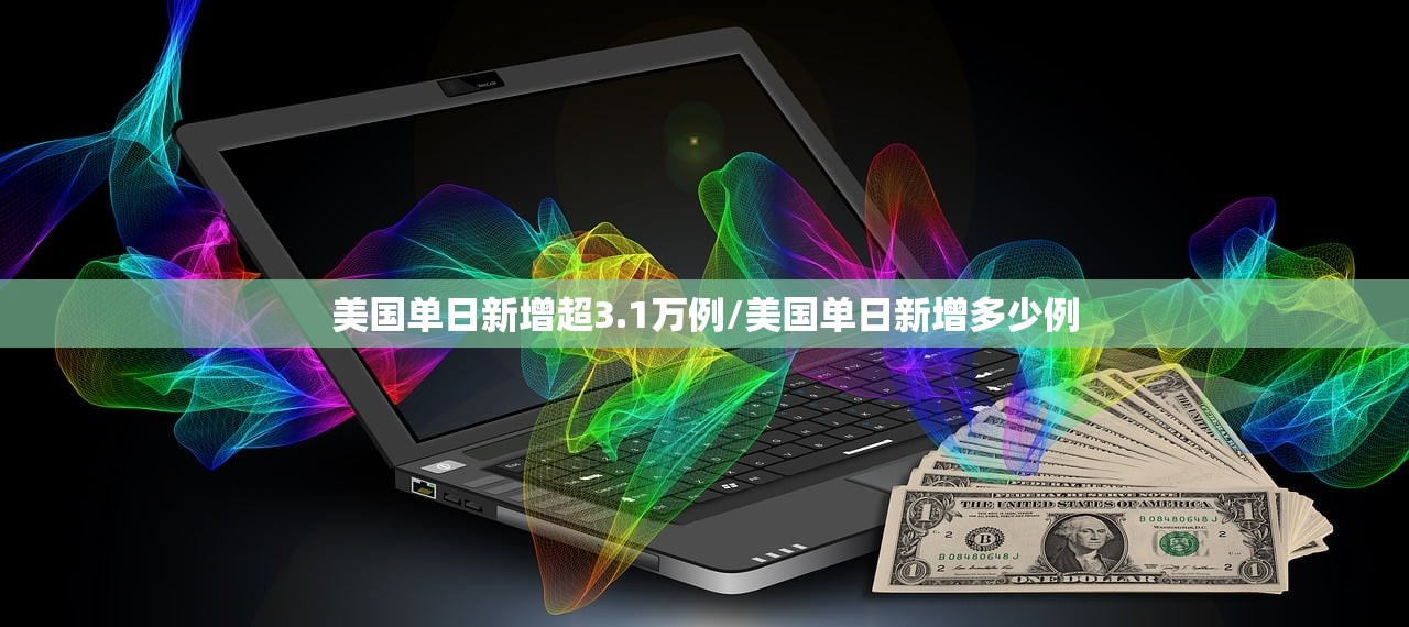 美国单日新增超3.1万例/美国单日新增多少例