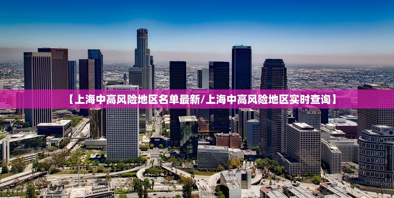 【上海中高风险地区名单最新/上海中高风险地区实时查询】