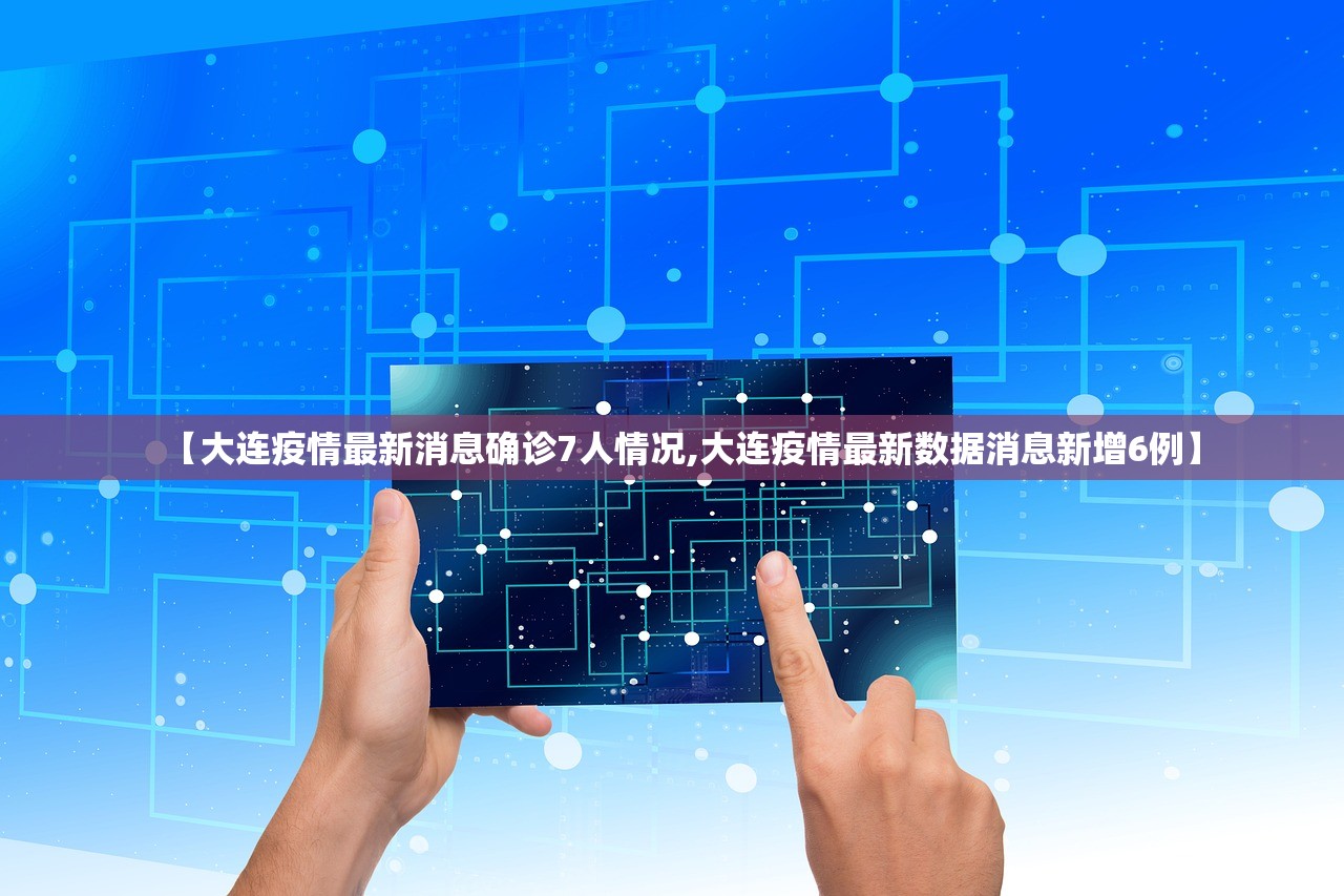【大连疫情最新消息确诊7人情况,大连疫情最新数据消息新增6例】