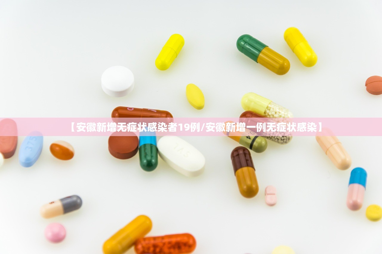 【安徽新增无症状感染者19例/安徽新增一例无症状感染】
