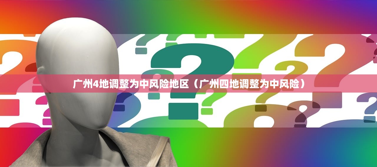 广州4地调整为中风险地区（广州四地调整为中风险）