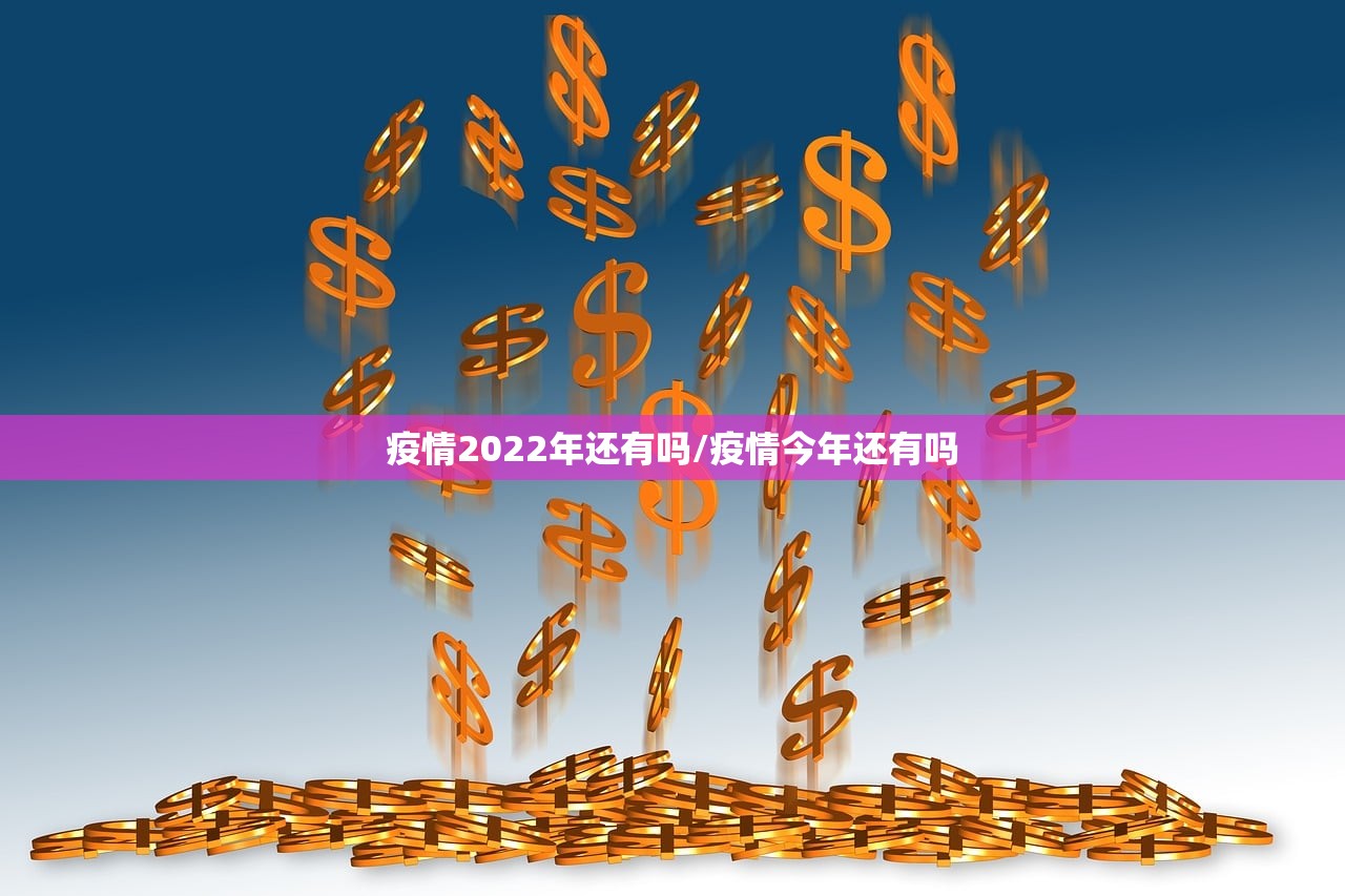 疫情2022年还有吗/疫情今年还有吗